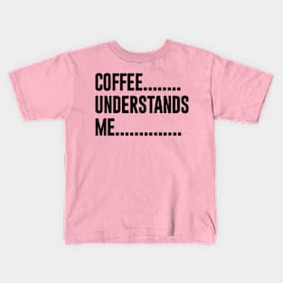 Coffee Understands Me Kids T-Shirt